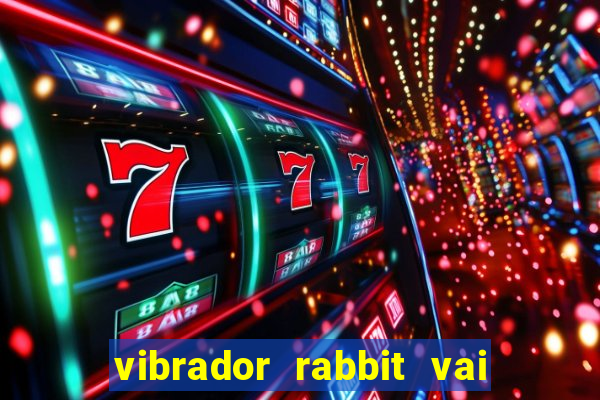 vibrador rabbit vai e vem